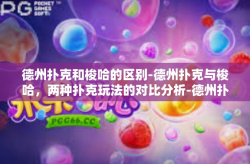 德州扑克和梭哈的区别-德州扑克与梭哈，两种扑克玩法的对比分析-德州扑克和梭哈的区别