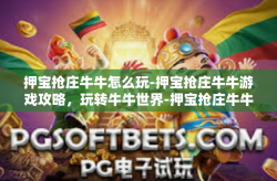 押宝抢庄牛牛怎么玩-押宝抢庄牛牛游戏攻略，玩转牛牛世界-押宝抢庄牛牛怎么玩