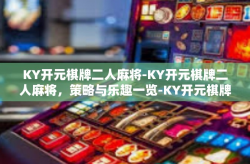 KY开元棋牌二人麻将-KY开元棋牌二人麻将，策略与乐趣一览-KY开元棋牌二人麻将