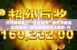开元棋牌发行“血流成河”新开元棋盘，血流成河—全新策略玩法大解析-开元棋牌发行“血流成河”