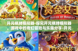 开元棋牌模拟器-探究开元棋牌模拟器，游戏中的奇幻冒险与乐趣分享-开元棋牌模拟器