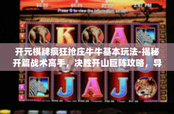 开元棋牌疯狂抢庄牛牛基本玩法-揭秘开篇战术高手，决胜开山巨阵攻略，导入第师(强烈推荐)属于我们的皇局效应（疯狂抢庄牛牛基本玩法）开元棋牌疯狂抢庄牛牛基本玩法