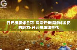 开元棋牌炸金花-探索开元棋牌炸金花的魅力-开元棋牌炸金花