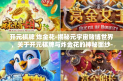 开元棋牌 炸金花-揭秘元宇宙赌博世界，关于开元棋牌与炸金花的神秘面纱-开元棋牌 炸金花