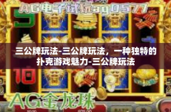 三公牌玩法-三公牌玩法，一种独特的扑克游戏魅力-三公牌玩法