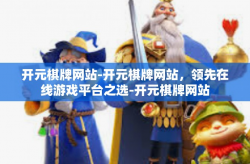 开元棋牌网站-开元棋牌网站，领先在线游戏平台之选-开元棋牌网站