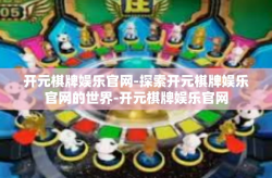 开元棋牌娱乐官网-探索开元棋牌娱乐官网的世界-开元棋牌娱乐官网
