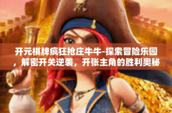 开元棋牌疯狂抢庄牛牛-探索冒险乐园，解密开关逆袭，开张主角的胜利奥秘之探险家的星辰大海 探索成功系列之门之开篇 以「开元棋牌疯狂抢庄牛牛」为主题。开元棋牌疯狂抢庄牛牛