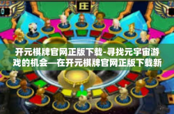 开元棋牌官网正版下载-寻找元宇宙游戏的机会—在开元棋牌官网正版下载新篇章开启-开元棋牌官网正版下载