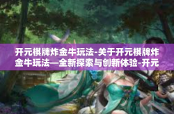 开元棋牌炸金牛玩法-关于开元棋牌炸金牛玩法—全新探索与创新体验-开元棋牌炸金牛玩法