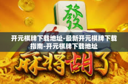 开元棋牌下载地址-最新开元棋牌下载指南-开元棋牌下载地址