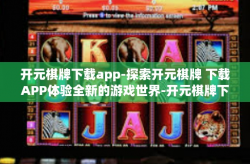 开元棋牌下载app-探索开元棋牌 下载APP体验全新的游戏世界-开元棋牌下载app