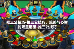 推三公技巧-推三公技巧，策略与心智的双重磨砺-推三公技巧