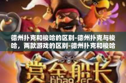 德州扑克和梭哈的区别-德州扑克与梭哈，两款游戏的区别-德州扑克和梭哈的区别