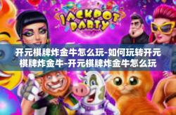 开元棋牌炸金牛怎么玩-如何玩转开元棋牌炸金牛-开元棋牌炸金牛怎么玩