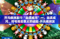 开元棋牌发行“血流成河”一、血流成河，符号背后意义的崛起-开元棋牌发行“血流成河”
