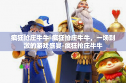 疯狂抢庄牛牛-疯狂抢庄牛牛，一场刺激的游戏盛宴-疯狂抢庄牛牛