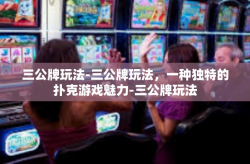 三公牌玩法-三公牌玩法，一种独特的扑克游戏魅力-三公牌玩法