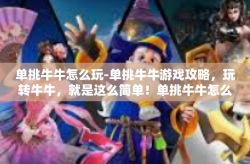 单挑牛牛怎么玩-单挑牛牛游戏攻略，玩转牛牛，就是这么简单！单挑牛牛怎么玩