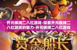 开元棋牌二八杠游戏-探索开元棋牌二八杠游戏的魅力-开元棋牌二八杠游戏