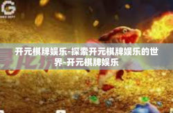 开元棋牌娱乐-探索开元棋牌娱乐的世界-开元棋牌娱乐