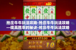 抢庄牛牛玩法攻略-抢庄牛牛玩法攻略—提高胜率的秘诀-抢庄牛牛玩法攻略