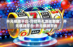 开元棋牌平台-介绍开孔游戏新宠，开元棋牌平台-开元棋牌平台