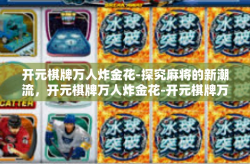 开元棋牌万人炸金花-探究麻将的新潮流，开元棋牌万人炸金花-开元棋牌万人炸金花