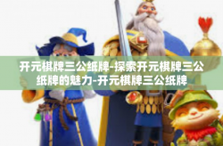 开元棋牌三公纸牌-探索开元棋牌三公纸牌的魅力-开元棋牌三公纸牌