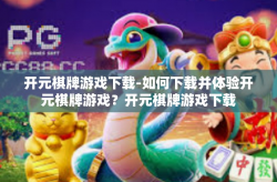 开元棋牌游戏下载-如何下载并体验开元棋牌游戏？开元棋牌游戏下载