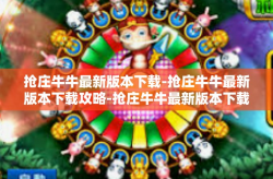 抢庄牛牛最新版本下载-抢庄牛牛最新版本下载攻略-抢庄牛牛最新版本下载