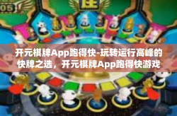 开元棋牌App跑得快-玩转运行高峰的快牌之选，开元棋牌App跑得快游戏-开元棋牌App跑得快