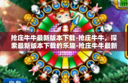 抢庄牛牛最新版本下载-抢庄牛牛，探索最新版本下载的乐趣-抢庄牛牛最新版本下载