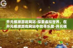 开元棋牌游戏网站-探索虚拟世界，在开元棋牌游戏网站中找寻乐趣-开元棋牌游戏网站