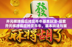 开元棋牌疯狂抢庄牛牛基本玩法-探索开元棋牌疯狂抢庄牛牛，基本玩法与策略-开元棋牌疯狂抢庄牛牛基本玩法