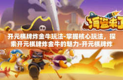 开元棋牌炸金牛玩法-掌握核心玩法，探索开元棋牌炸金牛的魅力-开元棋牌炸金牛玩法