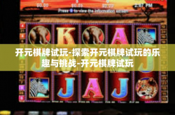 开元棋牌试玩-探索开元棋牌试玩的乐趣与挑战-开元棋牌试玩
