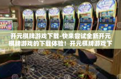 开元棋牌游戏下载-快来尝试全新开元棋牌游戏的下载体验！开元棋牌游戏下载