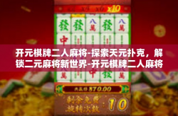 开元棋牌二人麻将-探索天元扑克，解锁二元麻将新世界-开元棋牌二人麻将