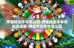 押宝抢庄牛牛怎么玩-押宝抢庄牛牛的玩法详解-押宝抢庄牛牛怎么玩