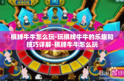 棋牌牛牛怎么玩-玩棋牌牛牛的乐趣和技巧详解-棋牌牛牛怎么玩