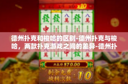 德州扑克和梭哈的区别-德州扑克与梭哈，两款扑克游戏之间的差异-德州扑克和梭哈的区别