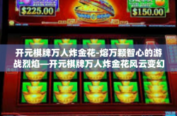 开元棋牌万人炸金花-熔万颗智心的游战烈焰—开元棋牌万人炸金花风云变幻对决篇章。开元棋牌万人炸金花