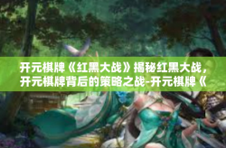开元棋牌《红黑大战》揭秘红黑大战，开元棋牌背后的策略之战-开元棋牌《红黑大战》