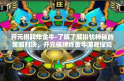 开元棋牌炸金牛-了解了解排忧神秘的策略对决，开元棋牌炸金牛游戏探究-开元棋牌炸金牛
