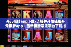 开元棋牌app下载-了解并开始使用开元棋牌app—最新棋牌娱乐平台下载指南-开元棋牌app下载