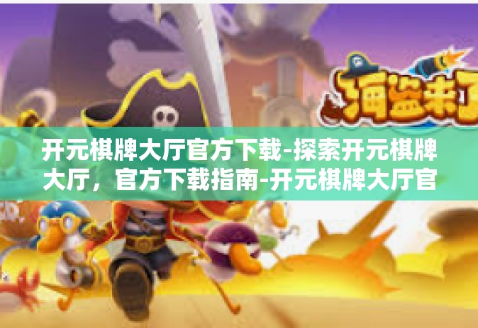 开元棋牌大厅官方下载-探索开元棋牌大厅，官方下载指南-开元棋牌大厅官方下载