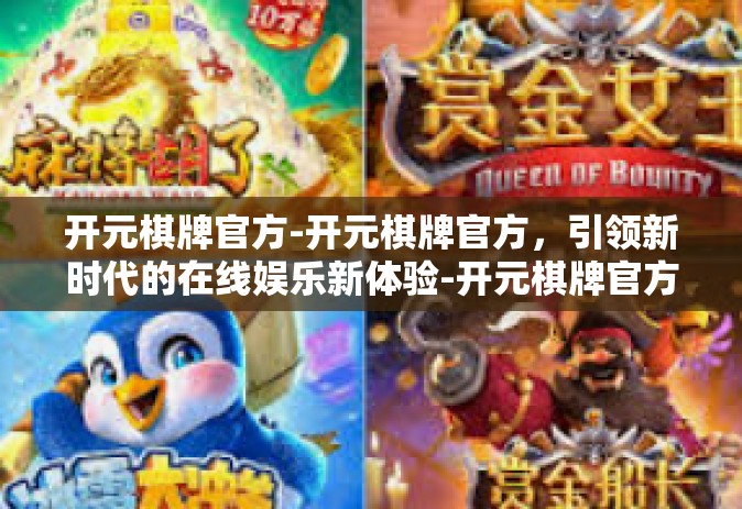 开元棋牌官方-开元棋牌官方，引领新时代的在线娱乐新体验-开元棋牌官方