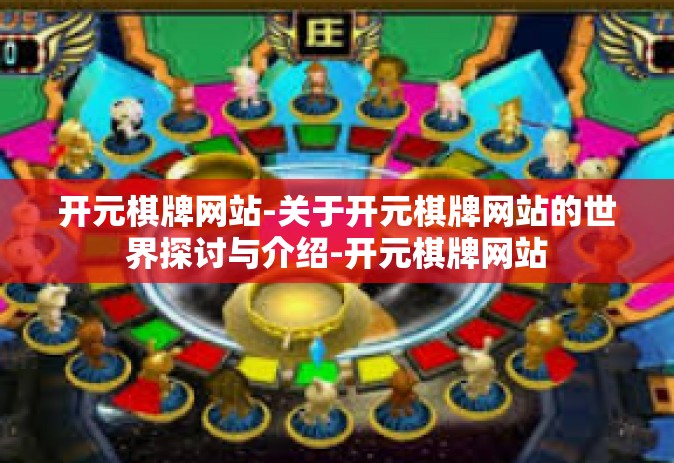 开元棋牌网站-关于开元棋牌网站的世界探讨与介绍-开元棋牌网站