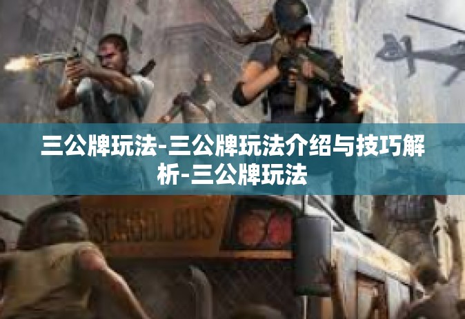 三公牌玩法-三公牌玩法介绍与技巧解析-三公牌玩法